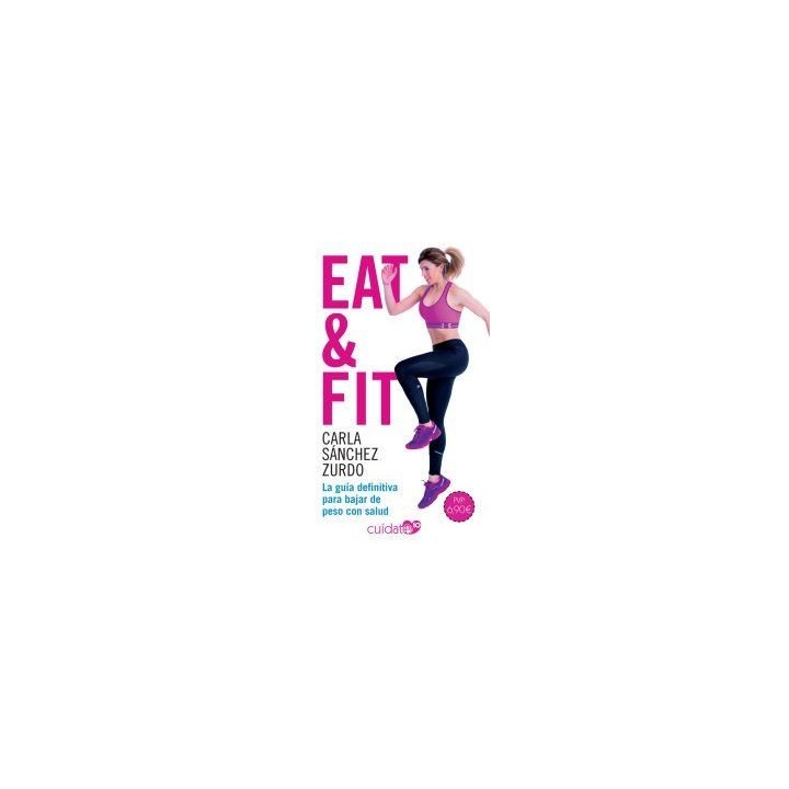 Eat and Fit. La Guia definitiva para bajar de peso con salud